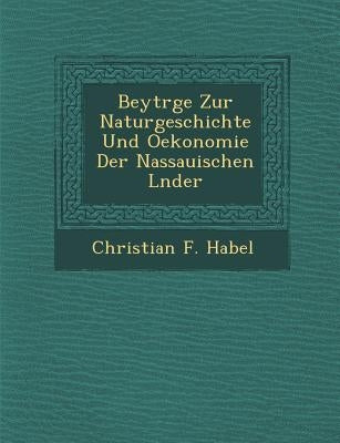 Beytr GE Zur Naturgeschichte Und Oekonomie Der Nassauischen L Nder by Habel, Christian F.