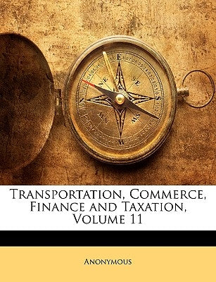 Transportation, Commerce, Finance and Taxation, Volume 11 by Anonymous