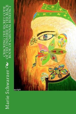 Cracking The Secret Code of The Universe in The Black Book of Cardinal Benedict by Schwarzer, Marie