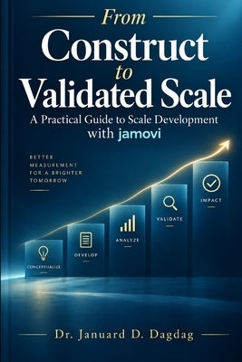 From Construct to Validated Scale: A Practical Guide to Scale Development with jamovi by Dagdag, Januard D.