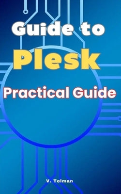 Guide to Plesk: Practical Guide by Telman, V.