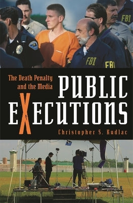 Public Executions: The Death Penalty and the Media by Kudlac, Christopher S.