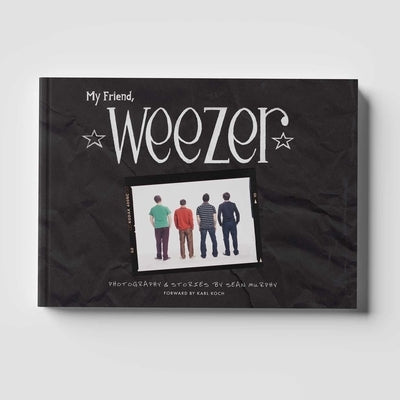 My Friend, Weezer: A Visual Time Capsule of One of Rock's Most Iconic Bands by Murphy, Sean