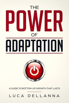 The Power of Adaptation: a guide to bottom-up growth that lasts by Dellanna, Luca