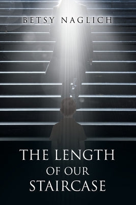 The Length of Our Staircase by Naglich, Betsy