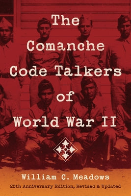 The Comanche Code Talkers of World War II: 25th Anniversary Edition, Revised and Updated by Meadows, William C.