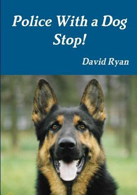 Police With a Dog Stop! by Ryan, David