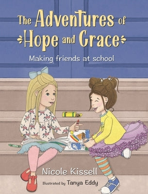 The Adventures of Hope and Grace: Making Friends at School by Kissell, Nicole
