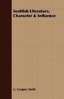 Scottish Literature, Character & Influence by Smith, G. Gregory