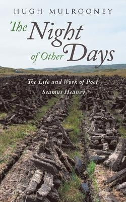 The Night of Other Days: The Life and Work of Poet Seamus Heaney by Mulrooney, Hugh