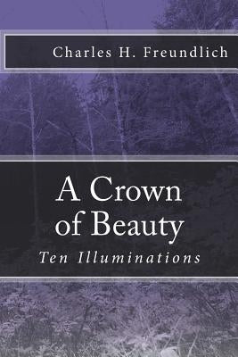A Crown of Beauty by Freundlich, Charles H.