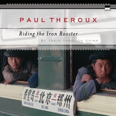 Riding the Iron Rooster: By Train Through China by Theroux, Paul