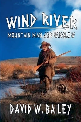 Wind River - Mountain Man Jeb Winslow by Bailey, David W.