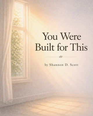 You Were Built for This by Scott, Shannon D.