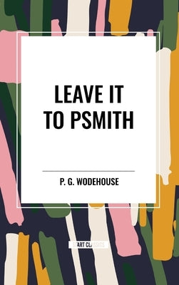 Leave it to Psmith by Wodehouse, P. G.