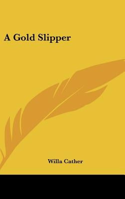 A Gold Slipper by Cather, Willa
