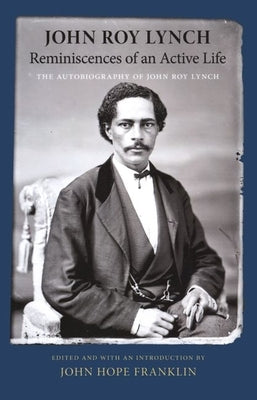 Reminiscences of an Active Life: The Autobiography of John Roy Lynch by Lynch, John Roy