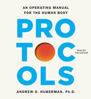Protocols: An Operating Manual for the Human Body by Huberman, Andrew D.