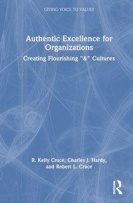 Authentic Excellence for Organizations: Creating Flourishing "&" Cultures by Crace, R. Kelly