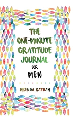 The One-Minute Gratitude Journal for Men: Simple Journal to Increase Gratitude and Happiness by Nathan, Brenda