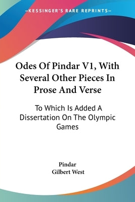 Odes Of Pindar V1, With Several Other Pieces In Prose And Verse: To Which Is Added A Dissertation On The Olympic Games by Pindar