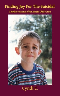 Finding Joy For The Suicidal: A Mother's Account of Her Autistic Child's Crisis by C, Cyndi
