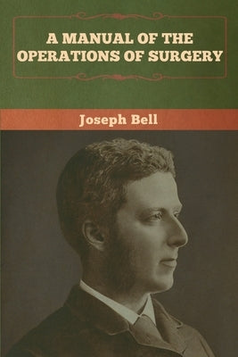 A Manual of the Operations of Surgery by Bell, Joseph