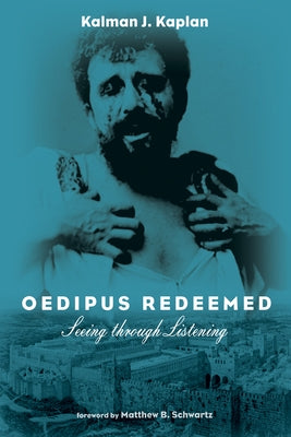 Oedipus Redeemed: Seeing Through Listening by Kaplan, Kalman J.