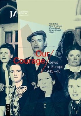 Our Courage - Jews in Europe 1945-48 by Bohus, Kata