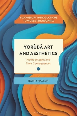 Yor?b? Art and Aesthetics: Methodologies and Their Consequences by Hallen, Barry