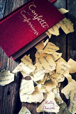 Confetti Confessions: Thoughtful micro poetry on matters of the heart, life, and nature by Ducarte, Holly