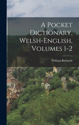 A Pocket Dictionary, Welsh-english, Volumes 1-2 by Richards, William