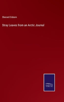 Stray Leaves from an Arctic Journal by Osborn, Sherard