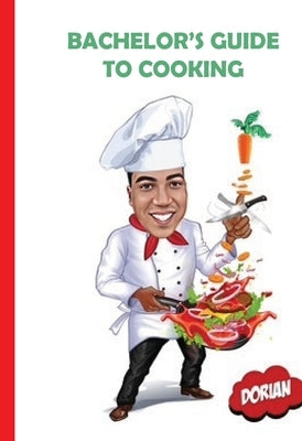 Bachelor's Guide to Cooking by Donahue, Dorian A.