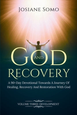 God and Recovery: A 90-Day Devotional Towards A Journey Of Healing, Recovery, and Restoration with God. Volume 3 Development by Somo, Josiane