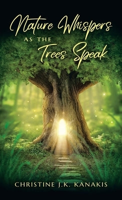 Nature Whispers as the Trees Speak by Kanakis, Christine J. K.