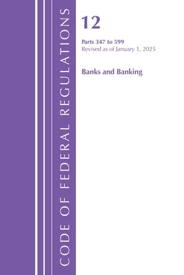 Code of Federal Regulations, Title 12 Banks and Banking 347-599, Revised as of January 1, 2025 by Office of the Federal Register (U S )