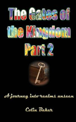 The Gates of the Kingdom Part 2: A Journey into Realms Unseen by Baker, Colin Russell