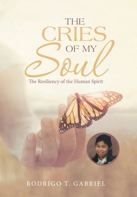 The Cries of My Soul: The Resiliency of the Human Spirit by Gabriel, Rodrigo T.