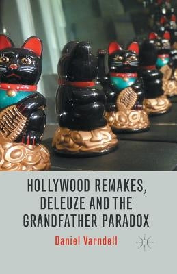 Hollywood Remakes, Deleuze and the Grandfather Paradox by Varndell, D.