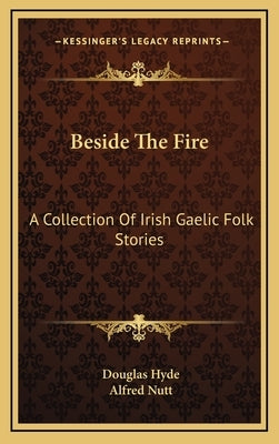 Beside The Fire: A Collection Of Irish Gaelic Folk Stories by Hyde, Douglas