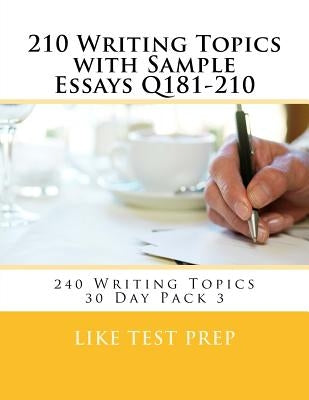 210 Writing Topics with Sample Essays Q181-210: 240 Writing Topics 30 Day Pack 3 by Prep, Like Test