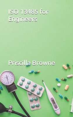 ISO 13485 for Engineers by Browne, Priscilla