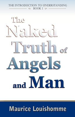 The Naked Truth of Angels and Man by Louishomme, Maurice