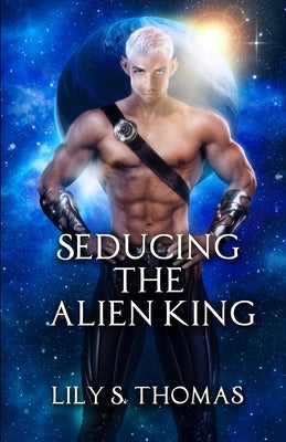 Seducing the Alien King: Scifi Alien Romance by Thomas, Lily