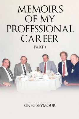 Memoirs of My Professional Career: Part 1 by Seymour, Greg