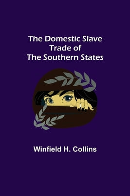 The Domestic Slave Trade of the Southern States by H. Collins, Winfield