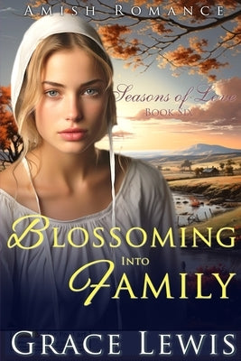 Blossoming into Family: Inspirational Amish Romance by Lewis, Grace