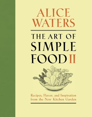 The Art of Simple Food II: Recipes, Flavor, and Inspiration from the New Kitchen Garden: A Cookbook by Waters, Alice