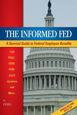The Informed Fed: A Survival guide to your employee benefits by Advisors, Federal Employee Benefit